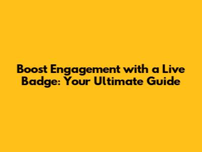 Boost Engagement with a Live Badge: Your Ultimate Guide