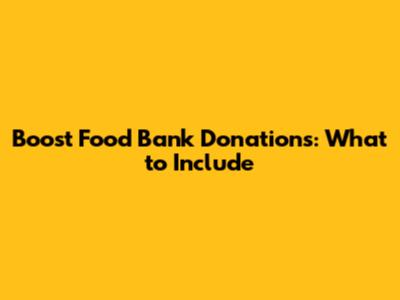 Boost Food Bank Donations: What to Include