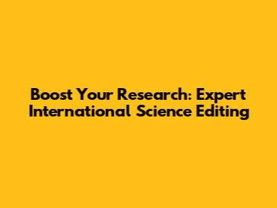 Boost Your Research: Expert International Science Editing