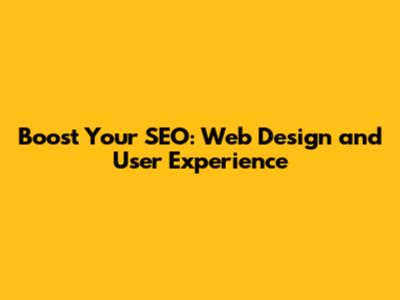 Boost Your SEO: Web Design and User Experience