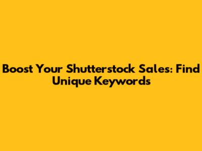 Boost Your Shutterstock Sales: Find Unique Keywords