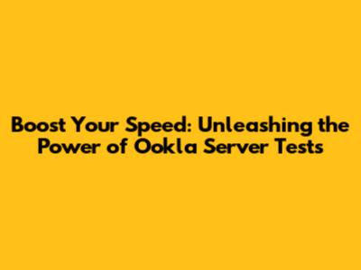 Boost Your Speed: Unleashing the Power of Ookla Server Tests
