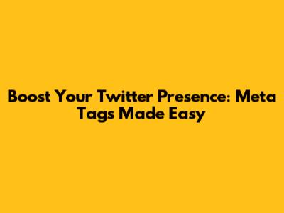 Boost Your Twitter Presence: Meta Tags Made Easy