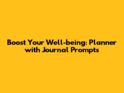 Boost Your Well-being: Planner with Journal Prompts