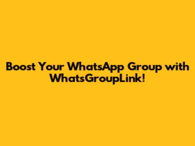 Boost Your WhatsApp Group with WhatsGroupLink!