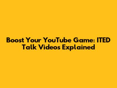 Boost Your YouTube Game: ITED Talk Videos Explained