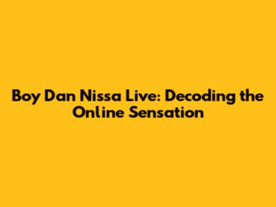 Boy Dan Nissa Live: Decoding the Online Sensation