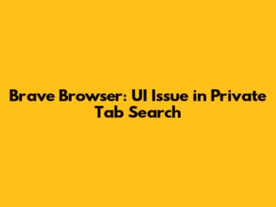Brave Browser: UI Issue in Private Tab Search
