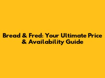 Bread & Fred: Your Ultimate Price & Availability Guide