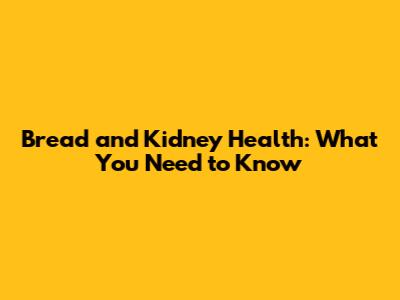 Bread and Kidney Health: What You Need to Know