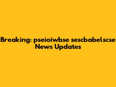 Breaking: pseioiwbse sescbabelscse News Updates