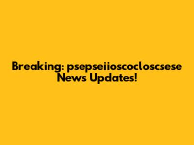 Breaking: psepseiioscocloscsese News Updates!
