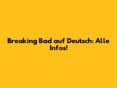 Breaking Bad auf Deutsch: Alle Infos!