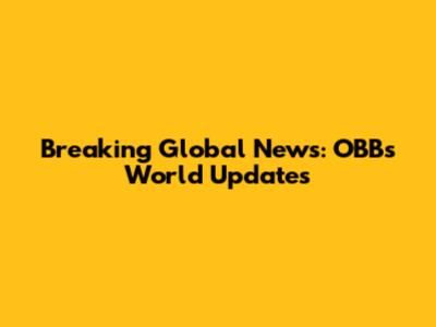 Breaking Global News: OBB's World Updates