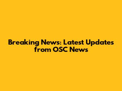 Breaking News: Latest Updates from OSC News