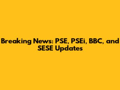 Breaking News: PSE, PSEi, BBC, and SESE Updates