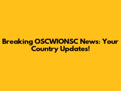 Breaking OSCWIONSC News: Your Country Updates!