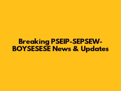 Breaking PSEIP-SEPSEW-BOYSESESE News & Updates