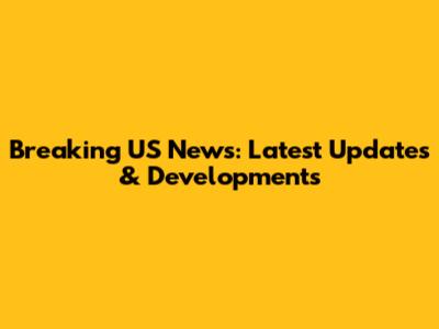 Breaking US News: Latest Updates & Developments