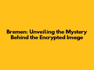 Bremen: Unveiling the Mystery Behind the Encrypted Image