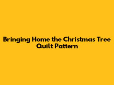 Bringing Home the Christmas Tree Quilt Pattern