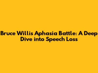 Bruce Willis' Aphasia Battle: A Deep Dive into Speech Loss