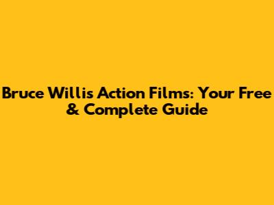 Bruce Willis Action Films: Your Free & Complete Guide