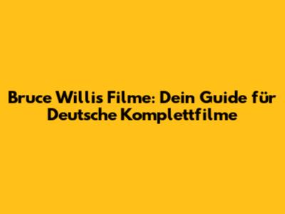 Bruce Willis Filme: Dein Guide für Deutsche Komplettfilme