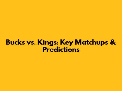 Bucks vs. Kings: Key Matchups & Predictions