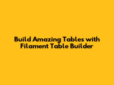 Build Amazing Tables with Filament Table Builder