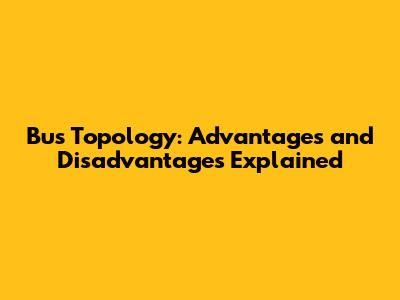 Bus Topology: Advantages and Disadvantages Explained