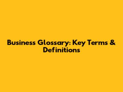 Business Glossary: Key Terms & Definitions
