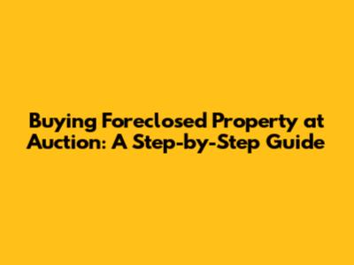 Buying Foreclosed Property at Auction: A Step-by-Step Guide