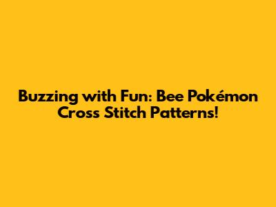 Buzzing with Fun: Bee Pokémon Cross Stitch Patterns!