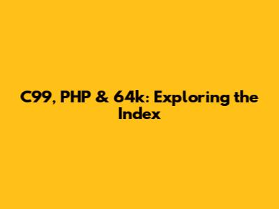 C99, PHP & 64k: Exploring the Index