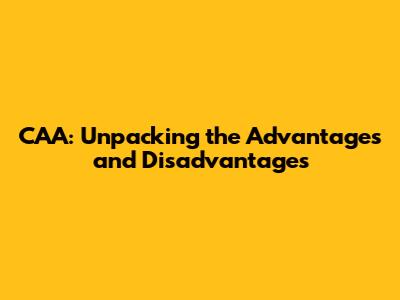 CAA: Unpacking the Advantages and Disadvantages