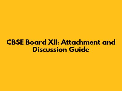 CBSE Board XII: Attachment and Discussion Guide