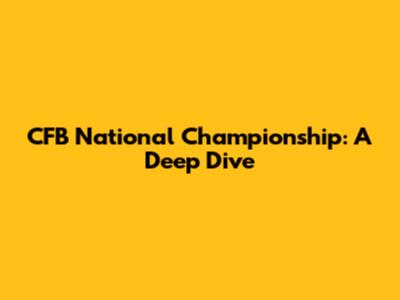 CFB National Championship: A Deep Dive