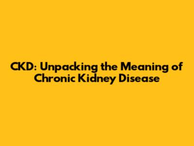 CKD: Unpacking the Meaning of Chronic Kidney Disease