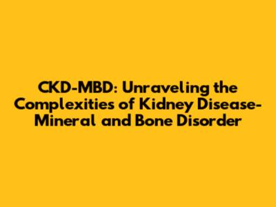 CKD-MBD: Unraveling the Complexities of Kidney Disease-Mineral and Bone Disorder