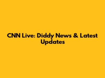CNN Live: Diddy News & Latest Updates
