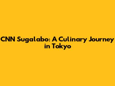 CNN Sugalabo: A Culinary Journey in Tokyo