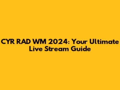 CYR RAD WM 2024: Your Ultimate Live Stream Guide