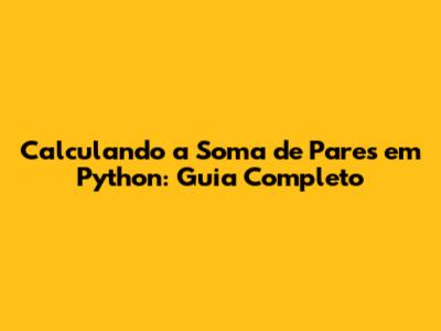 Calculando a Soma de Pares em Python: Guia Completo