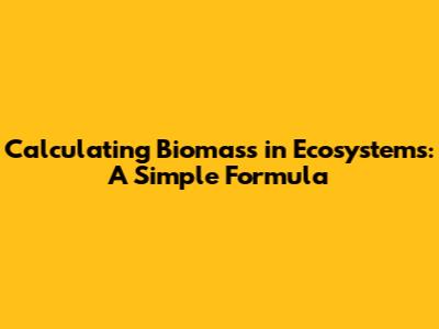 Calculating Biomass in Ecosystems: A Simple Formula