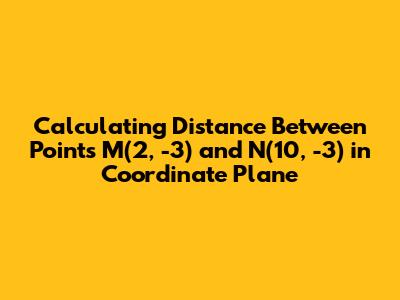 Calculating Distance Between Points M(2, -3) and N(10, -3) in Coordinate Plane