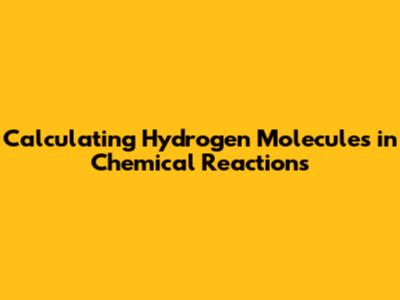 Calculating Hydrogen Molecules in Chemical Reactions