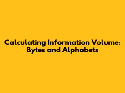 Calculating Information Volume: Bytes and Alphabets
