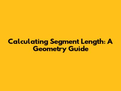 Calculating Segment Length: A Geometry Guide