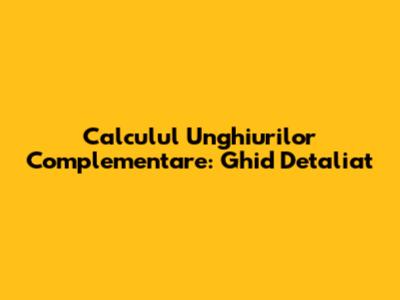 Calculul Unghiurilor Complementare: Ghid Detaliat
